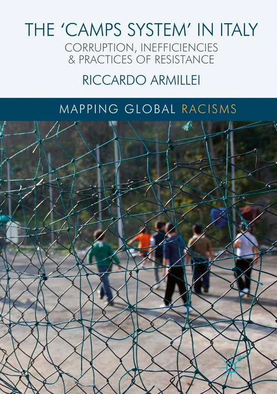The ‘Camps System’ in Italy: Corruption, Inefficiencies and Practices of Resistance (Mapping Global Racisms)