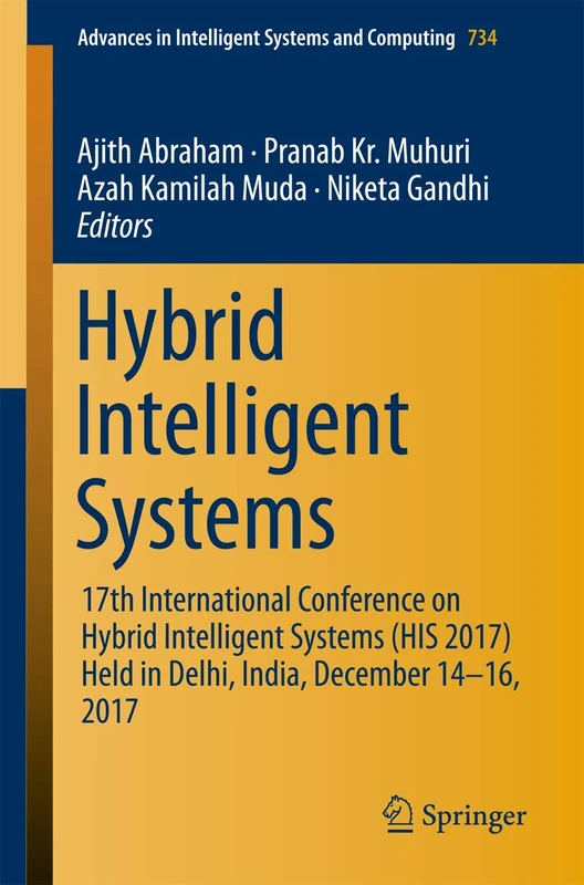 Hybrid Intelligent Systems: 17th International Conference on Hybrid Intelligent Systems (HIS 2017) held in Delhi, India, December 14-16, 2017: 734 (Advances in Intelligent Systems and Computing, 734)