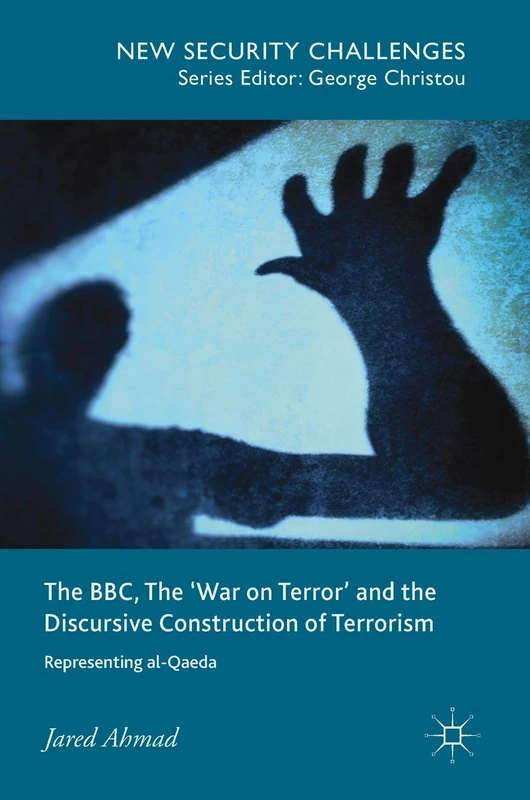 The BBC, The 'War on Terror' and the Discursive Construction of Terrorism: Representing al-Qaeda (New Security Challenges)