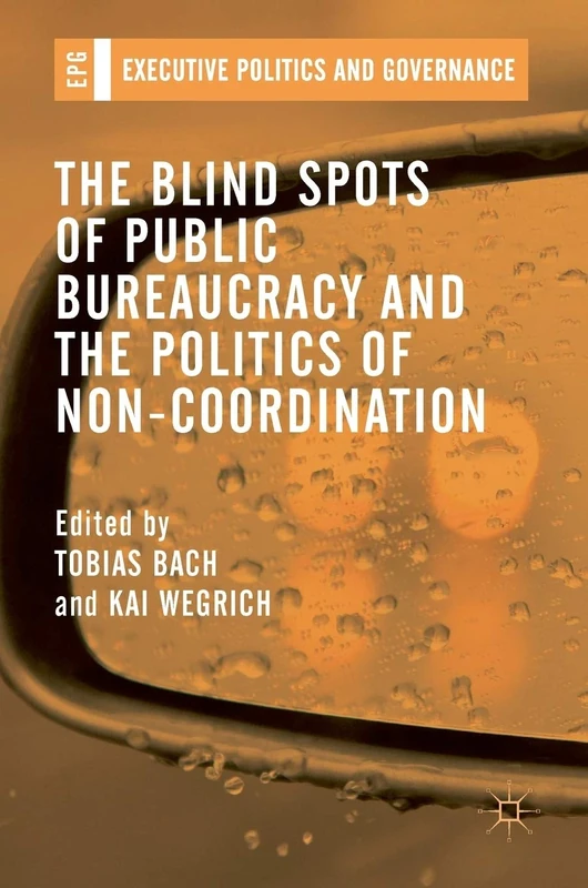 The Blind Spots of Public Bureaucracy and the Politics of Non‐Coordination (Executive Politics and Governance)