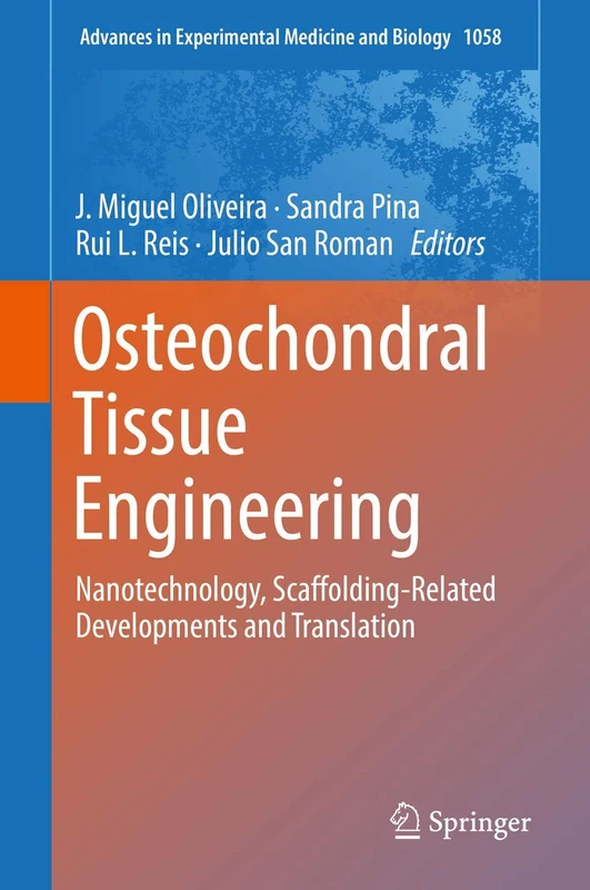 Osteochondral Tissue Engineering: Nanotechnology, Scaffolding-Related Developments and Translation: 1058 (Advances in Experimental Medicine and Biology, 1058)