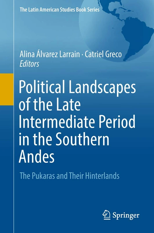 Political Landscapes of the Late Intermediate Period in the Southern Andes: The Pukaras and Their Hinterlands (The Latin American Studies Book Series)