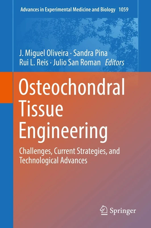 Osteochondral Tissue Engineering: Challenges, Current Strategies, and Technological Advances: 1059 (Advances in Experimental Medicine and Biology, 1059)