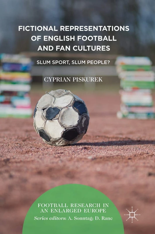 Fictional Representations of English Football and Fan Cultures: Slum Sport, Slum People? (Football Research in an Enlarged Europe)