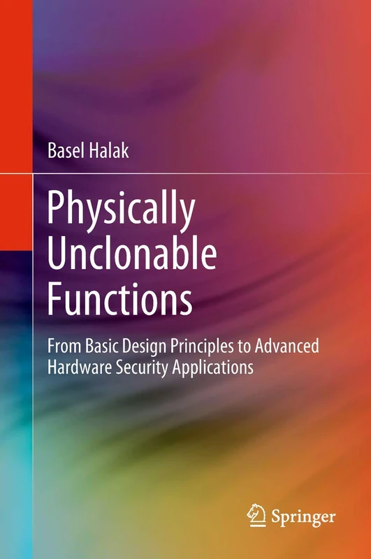 Physically Unclonable Functions: From Basic Design Principles to Advanced Hardware Security Applications