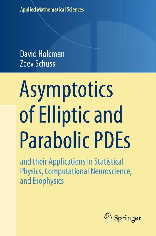 Asymptotics of Elliptic and Parabolic PDEs: and their Applications in Statistical Physics, Computational Neuroscience, and Biophysics: 199 (Applied Mathematical Sciences, 199)
