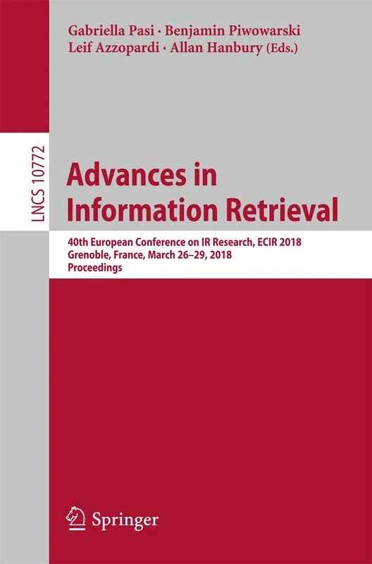 Advances in Information Retrieval: 40th European Conference on IR Research, ECIR 2018, Grenoble, France, March 26-29, 2018, Proceedings: 10772 (Lecture Notes in Computer Science, 10772)