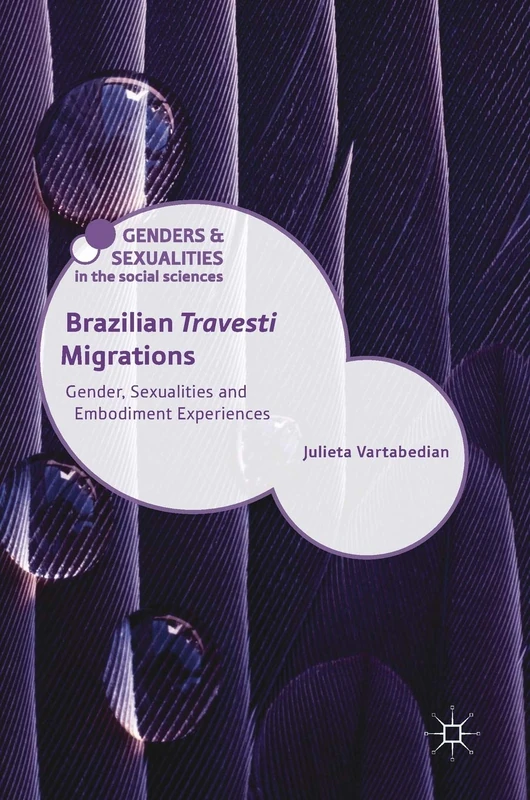 Brazilian 'Travesti' Migrations: Gender, Sexualities and Embodiment Experiences (Genders and Sexualities in the Social Sciences)