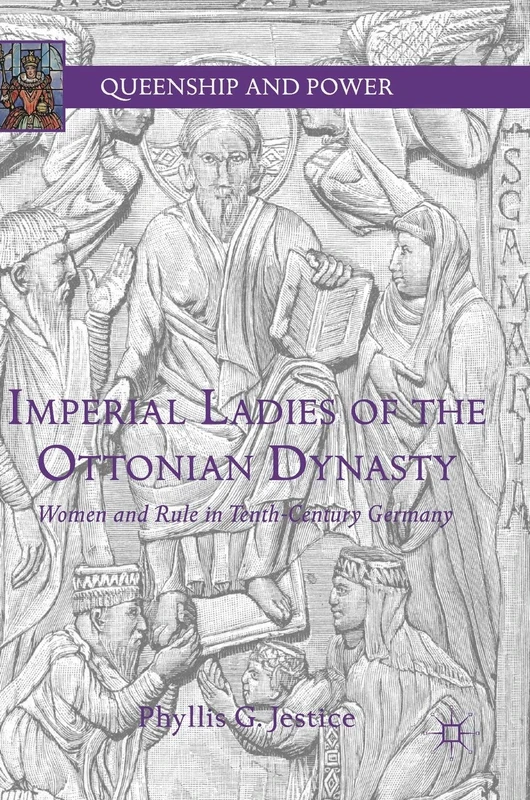 Imperial Ladies of the Ottonian Dynasty: Women and Rule in Tenth-Century Germany (Queenship and Power)