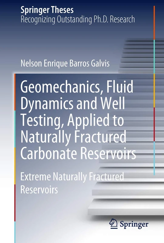 Geomechanics, Fluid Dynamics and Well Testing, Applied to Naturally Fractured Carbonate Reservoirs: Extreme Naturally Fractured Reservoirs (Springer Theses)