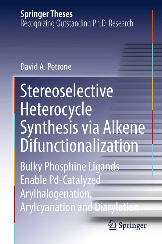 Stereoselective Heterocycle Synthesis via Alkene Difunctionalization: Bulky Phosphine Ligands Enable Pd-Catalyzed Arylhalogenation, Arylcyanation and Diarylation (Springer Theses)