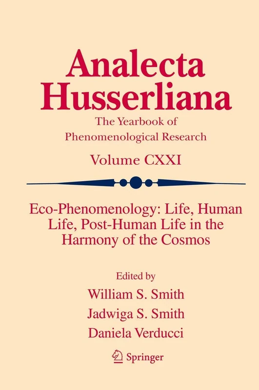 Eco-Phenomenology: Life, Human Life, Post-Human Life in the Harmony of the Cosmos: 121 (Analecta Husserliana, 121)
