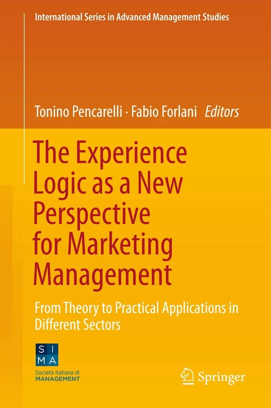 The Experience Logic as a New Perspective for Marketing Management: From Theory to Practical Applications in Different Sectors (International Series in Advanced Management Studies)