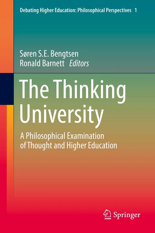 The Thinking University: A Philosophical Examination of Thought and Higher Education: 1 (Debating Higher Education: Philosophical Perspectives, 1)
