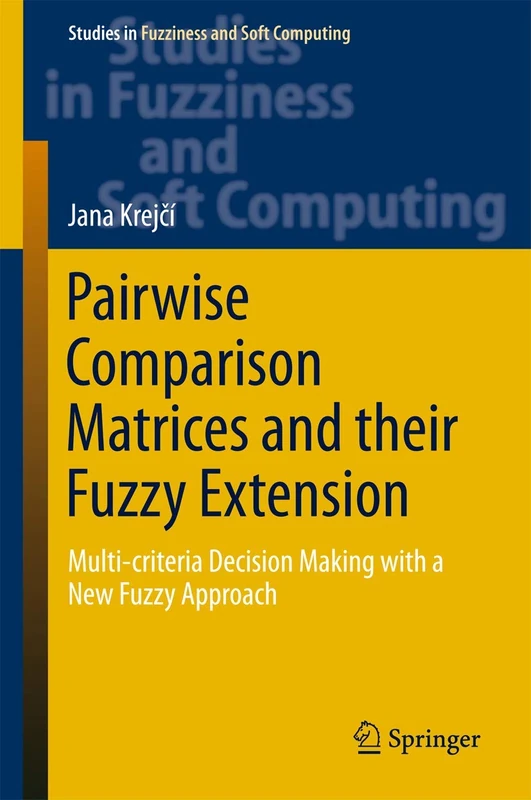 Pairwise Comparison Matrices and their Fuzzy Extension: Multi-criteria Decision Making with a New Fuzzy Approach: 366 (Studies in Fuzziness and Soft Computing, 366)