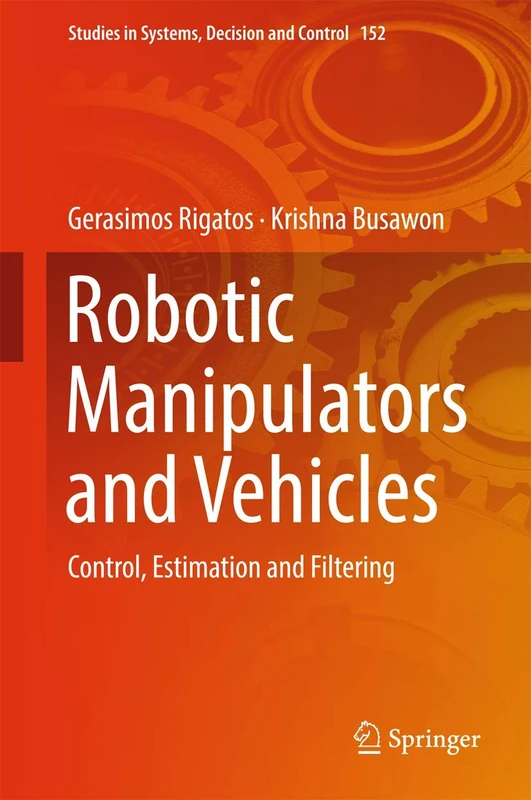 Robotic Manipulators and Vehicles: Control, Estimation and Filtering: 152 (Studies in Systems, Decision and Control, 152)