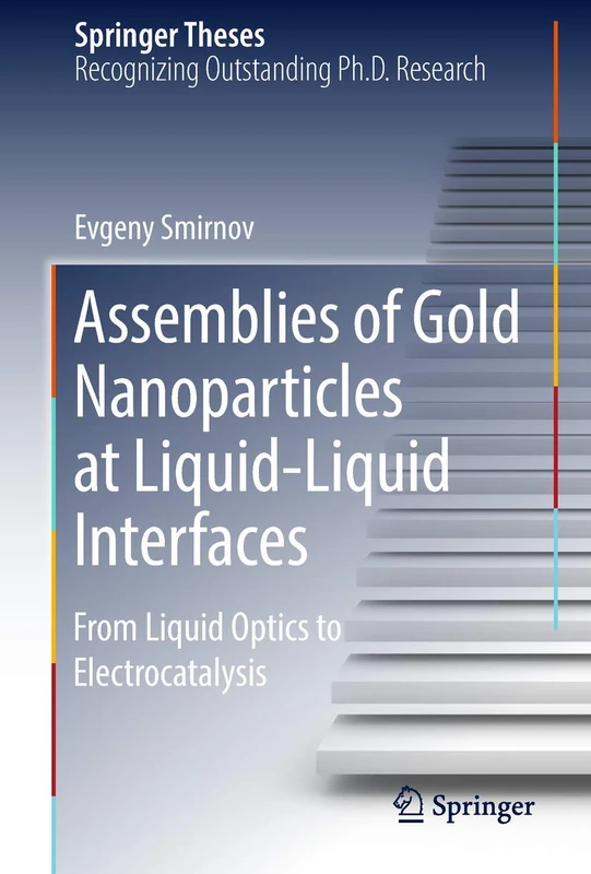 Assemblies of Gold Nanoparticles at Liquid-Liquid Interfaces: From Liquid Optics to Electrocatalysis (Springer Theses)