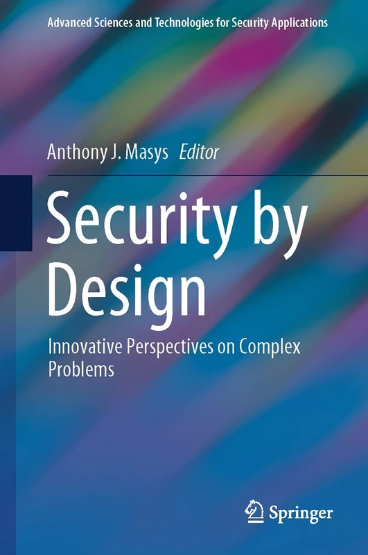 Security by Design: Innovative Perspectives on Complex Problems (Advanced Sciences and Technologies for Security Applications)