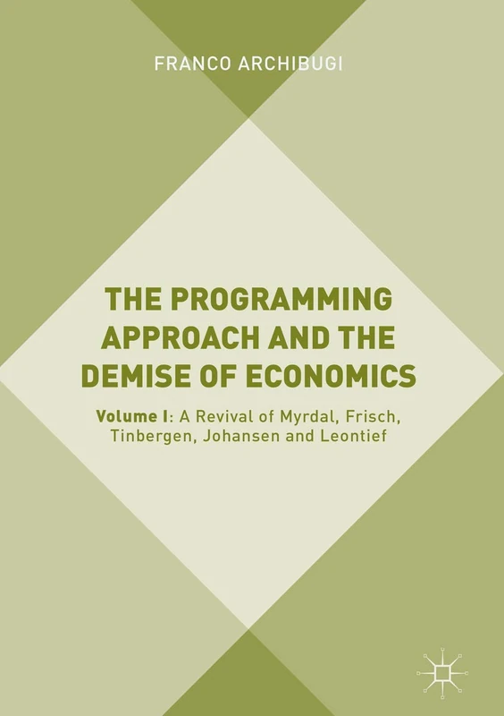 The Programming Approach and the Demise of Economics: Volume I: A Revival of Myrdal, Frisch, Tinbergen, Johansen and Leontief