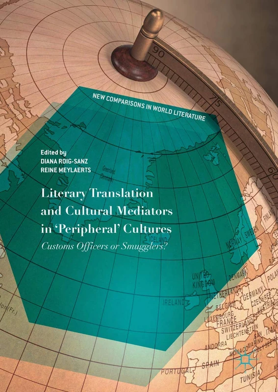 Literary Translation and Cultural Mediators in 'Peripheral' Cultures: Customs Officers or Smugglers? (New Comparisons in World Literature)