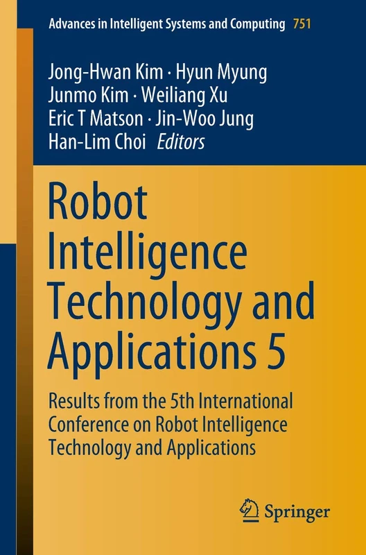 Robot Intelligence Technology and Applications 5: Results from the 5th International Conference on Robot Intelligence Technology and Applications: 751 ... in Intelligent Systems and Computing, 751)