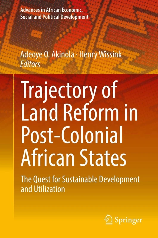 Trajectory of Land Reform in Post-Colonial African States: The Quest for Sustainable Development and Utilization (Advances in African Economic, Social and Political Development)