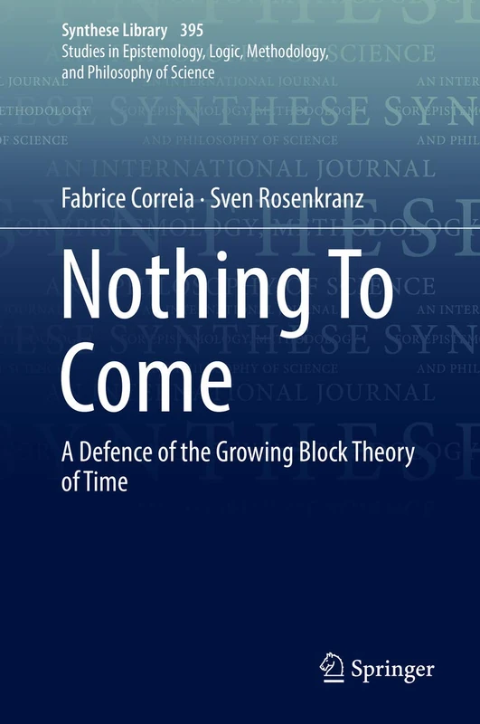 Nothing To Come: A Defence of the Growing Block Theory of Time: 395 (Synthese Library, 395)