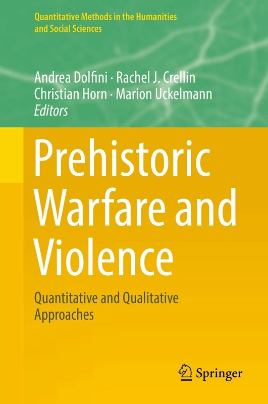Prehistoric Warfare and Violence: Quantitative and Qualitative Approaches (Quantitative Methods in the Humanities and Social Sciences)