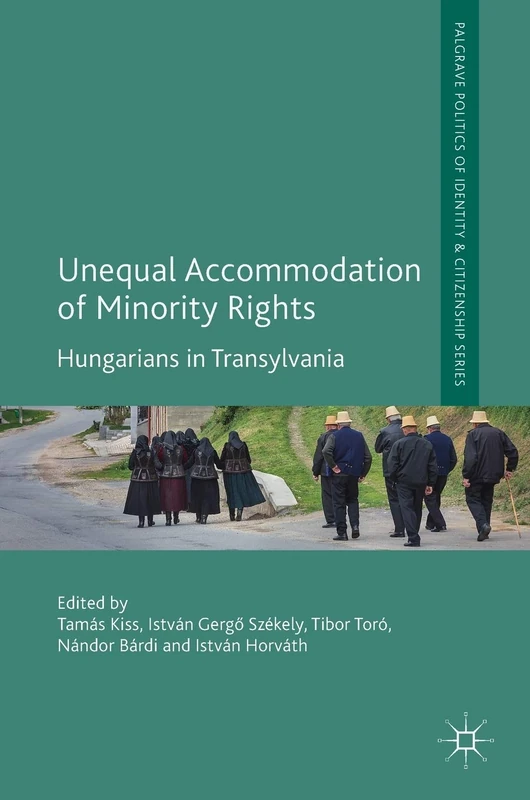 Unequal Accommodation of Minority Rights: Hungarians in Transylvania (Palgrave Politics of Identity and Citizenship Series)