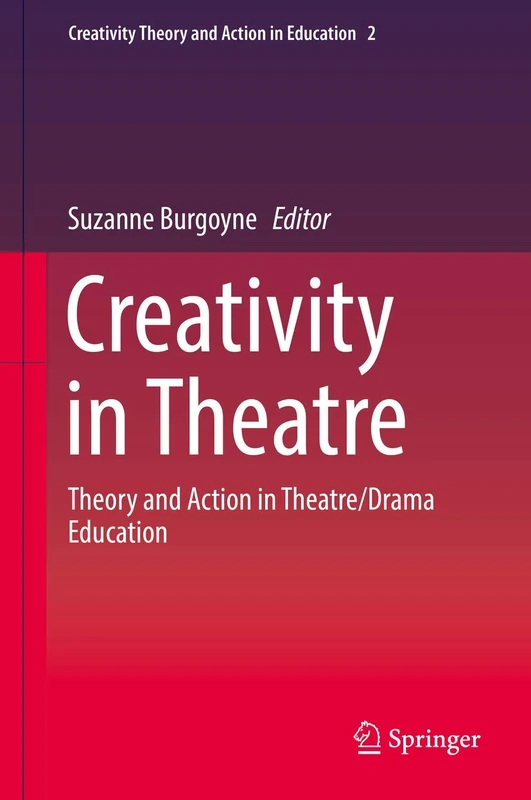 Creativity in Theatre: Theory and Action in Theatre/Drama Education: 2 (Creativity Theory and Action in Education, 2)