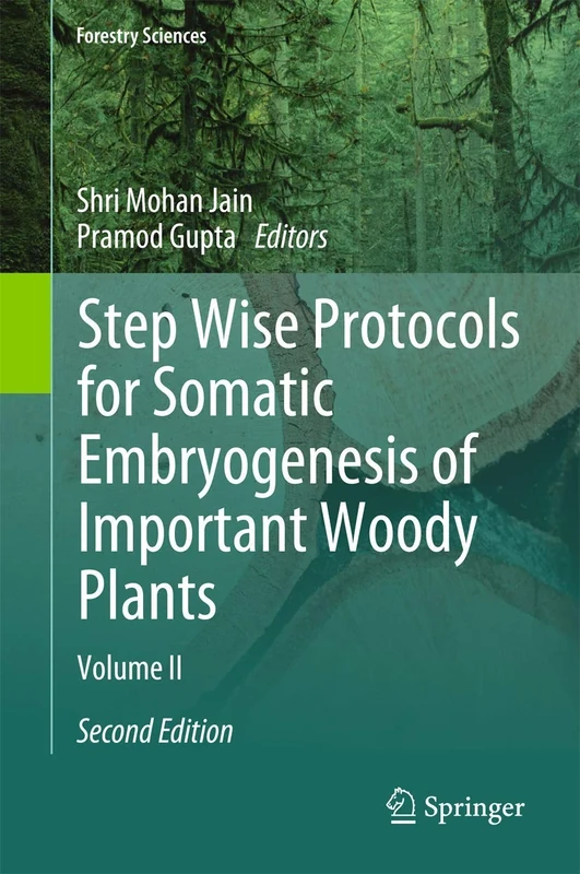 Step Wise Protocols for Somatic Embryogenesis of Important Woody Plants: Volume II: 85 (Forestry Sciences, 85)