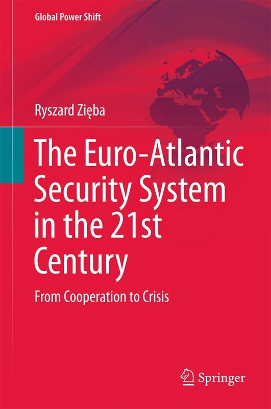 The Euro-Atlantic Security System in the 21st Century: From Cooperation to Crisis (Global Power Shift)