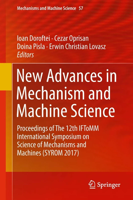 New Advances in Mechanism and Machine Science: Proceedings of The 12th IFToMM International Symposium on Science of Mechanisms and Machines (SYROM 2017): 57