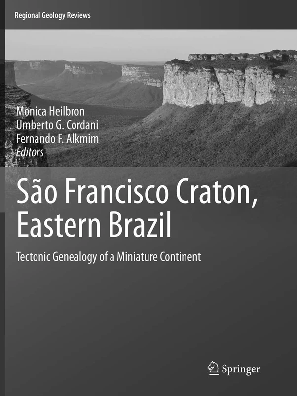 São Francisco Craton, Eastern Brazil: Tectonic Genealogy of a Miniature Continent (Regional Geology Reviews)