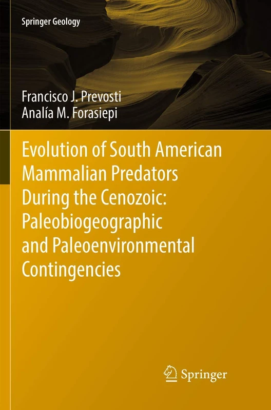 Evolution of South American Mammalian Predators During the Cenozoic: Paleobiogeographic and Paleoenvironmental Contingencies (Springer Geology)