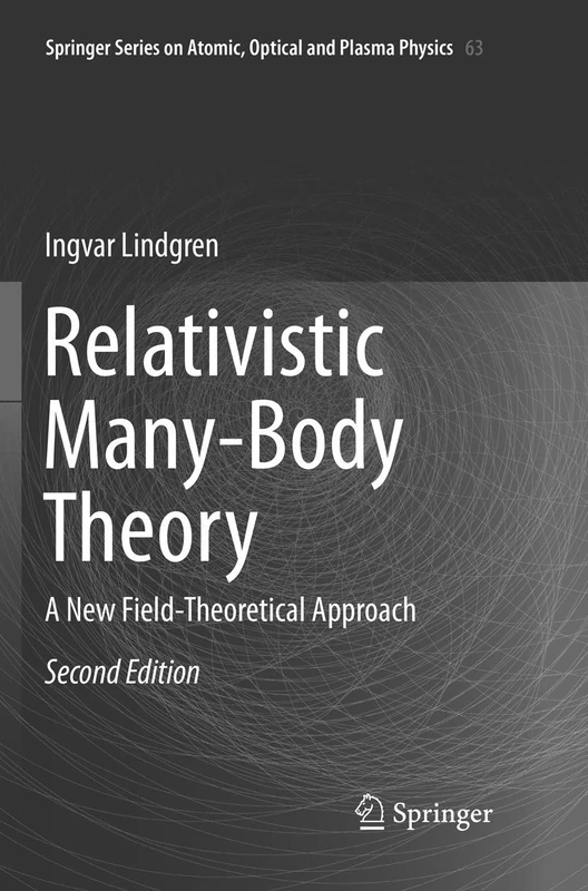 Relativistic Many-Body Theory: A New Field-Theoretical Approach: 63 (Springer Series on Atomic, Optical, and Plasma Physics, 63)