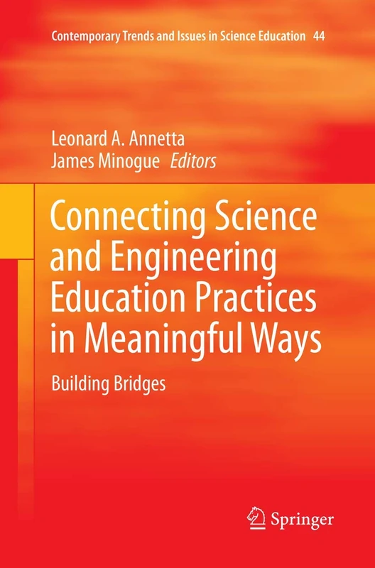 Connecting Science and Engineering Education Practices in Meaningful Ways: Building Bridges: 44 (Contemporary Trends and Issues in Science Education, 44)