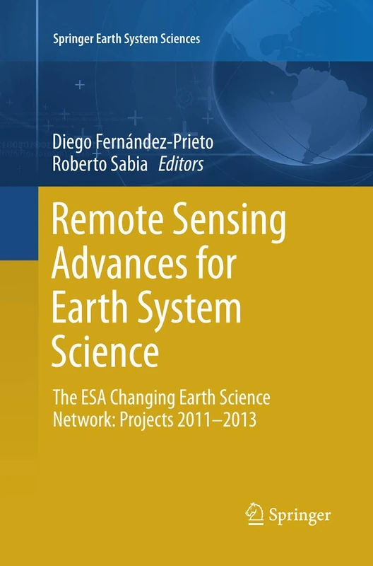 Remote Sensing Advances for Earth System Science: The ESA Changing Earth Science Network: Projects 2011-2013 (Springer Earth System Sciences)