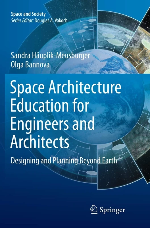 Space Architecture Education for Engineers and Architects: Designing and Planning Beyond Earth (Space and Society)