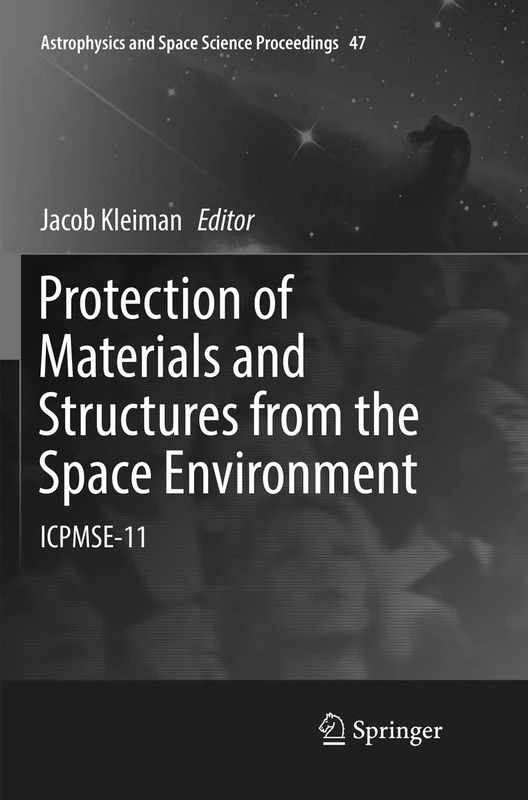 Protection of Materials and Structures from the Space Environment: ICPMSE-11: 47 (Astrophysics and Space Science Proceedings, 47)