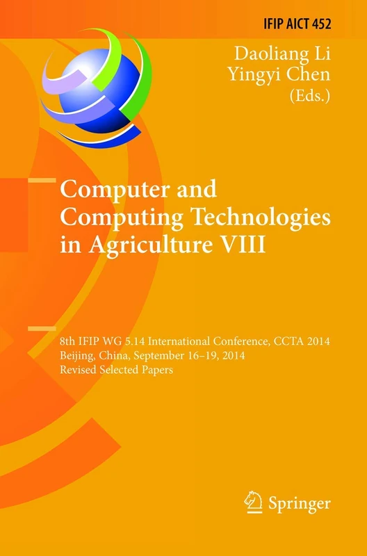 Computer and Computing Technologies in Agriculture VIII: 8th IFIP WG 5.14 International Conference, CCTA 2014, Beijing, China, September 16-19, 2014, ... and Communication Technology, 452)