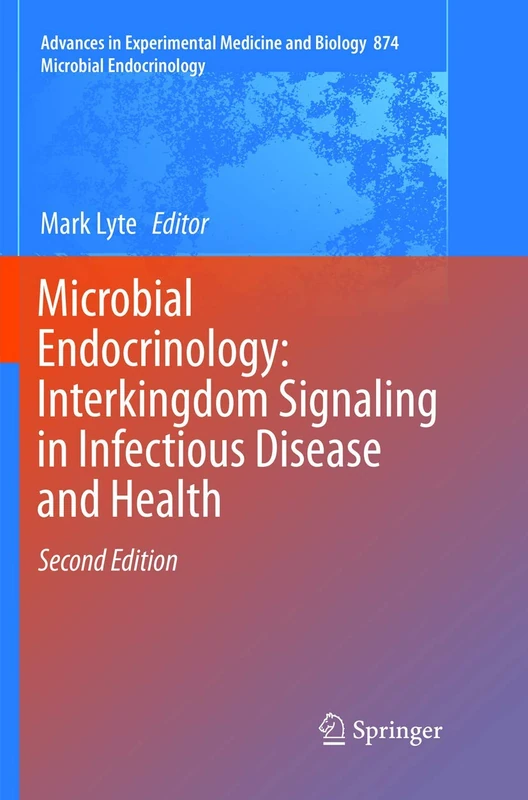Microbial Endocrinology: Interkingdom Signaling in Infectious Disease and Health: 874 (Advances in Experimental Medicine and Biology, 874)