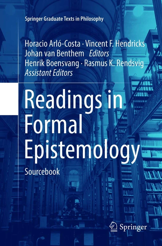 Readings in Formal Epistemology: Sourcebook: 1 (Springer Graduate Texts in Philosophy, 1)