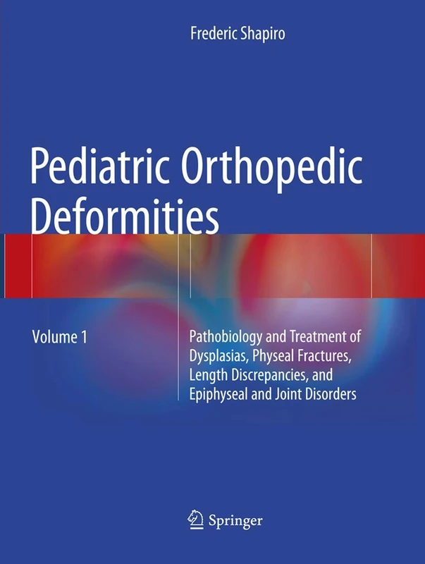Pediatric Orthopedic Deformities, Volume 1: Pathobiology and Treatment of Dysplasias, Physeal Fractures, Length Discrepancies, and Epiphyseal and Joint Disorders - Image 1