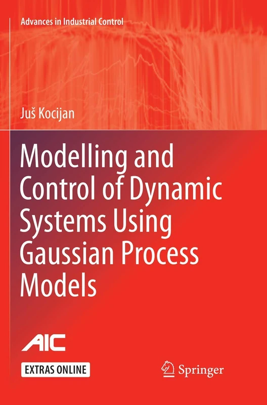 Modelling and Control of Dynamic Systems Using Gaussian Process Models (Advances in Industrial Control)
