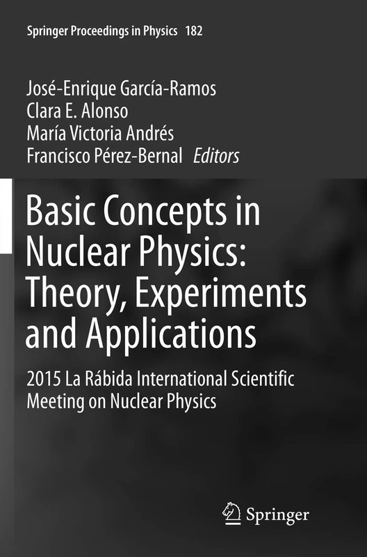 Basic Concepts in Nuclear Physics: Theory, Experiments and Applications: 2015 La Rábida International Scientific Meeting on Nuclear Physics: 182 (Springer Proceedings in Physics, 182)