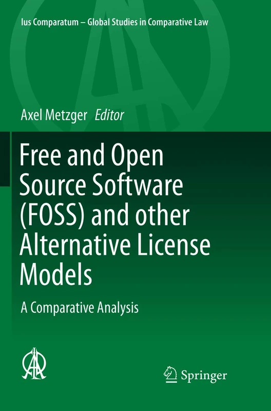 Free and Open Source Software (FOSS) and other Alternative License Models: A Comparative Analysis: 12 (Ius Comparatum - Global Studies in Comparative Law, 12)