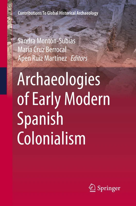 Archaeologies of Early Modern Spanish Colonialism (Contributions To Global Historical Archaeology)