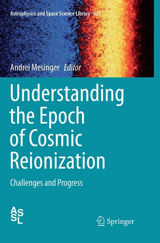 Understanding the Epoch of Cosmic Reionization: Challenges and Progress: 423 (Astrophysics and Space Science Library, 423)