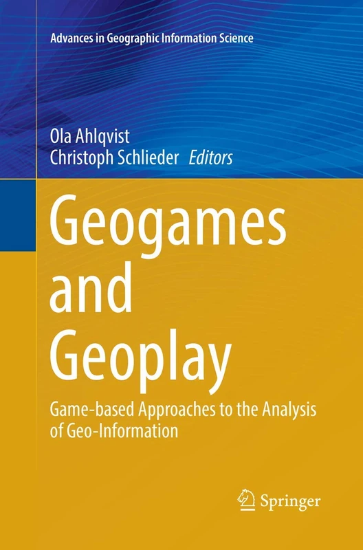Geogames and Geoplay: Game-based Approaches to the Analysis of Geo-Information (Advances in Geographic Information Science)